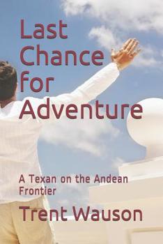 Paperback Last Chance for Adventure: A Texan on the Andean Frontier Book