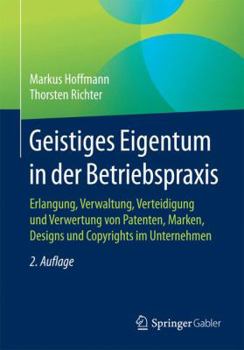 Paperback Geistiges Eigentum in Der Betriebspraxis: Erlangung, Verwaltung, Verteidigung Und Verwertung Von Patenten, Marken, Designs Und Copyrights Im Unternehm [German] Book