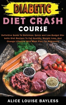 Hardcover Diabetic Diet Crash Course: Definitive Guide To Delicious, Quick and Low-Budget Diabetic Diet Recipes To Eat Healthy, Weight Loss, And Change Life Book