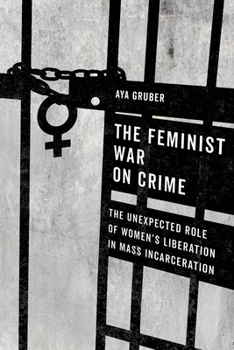 Paperback The Feminist War on Crime: The Unexpected Role of Women's Liberation in Mass Incarceration Book