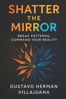 Paperback Shatter The Mirror: Break Patterns, Command Your Reality Book