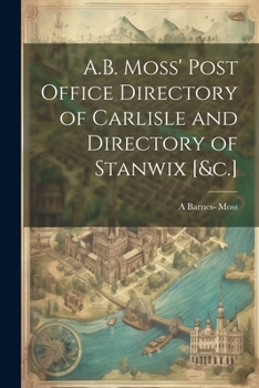 Paperback A.B. Moss' Post Office Directory of Carlisle and Directory of Stanwix [&c.] Book
