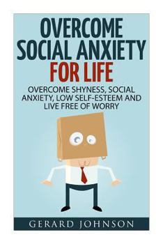 Paperback Social Anxiety: Overcome Social Anxiety For Life: Overcome Low Self-Esteem, Social Anxiety, Shyness and Live Free of Worry (Social Anx Book