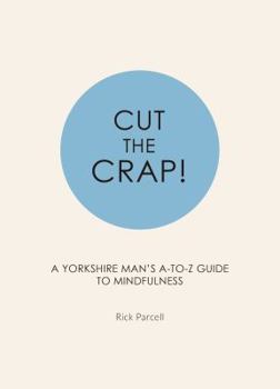 Paperback Cut the Crap: A Yorkshire Mans A - Z Guide to Mindfulness Book