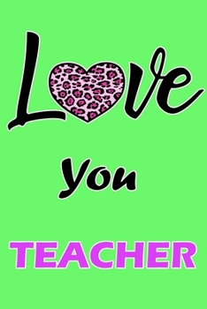 Love You Teacher: Daily Gratitude Journal Spending Five Minutes a Daily Practice to Develop Gratitude, Mindfulness and Productivity for a Happiness