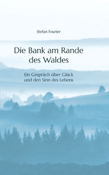 Paperback Die Bank am Rande des Waldes: Ein Gespräch über Glück und den Sinn des Lebens [German] Book
