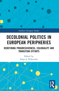 Paperback Decolonial Politics in European Peripheries: Redefining Progressiveness, Coloniality and Transition Efforts Book