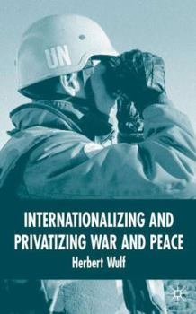 Hardcover Internationalizing and Privatizing War and Peace: The Bumpy Ride to Peace Building Book