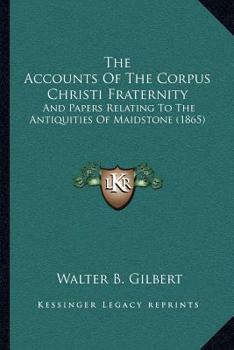 Paperback The Accounts Of The Corpus Christi Fraternity: And Papers Relating To The Antiquities Of Maidstone (1865) Book