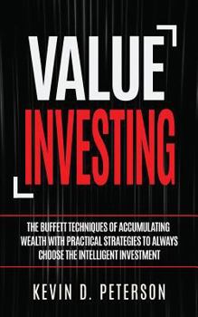 Paperback Value Investing: The Buffett Techniques Of Accumulating Wealth With Practical Strategies To Always Choose The Intelligent Investment Book