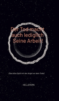 Der Tod macht auch lediglich Seine Arbeit!: (Das böse Spiel mit der Angst vor dem Tode) (German Edition)