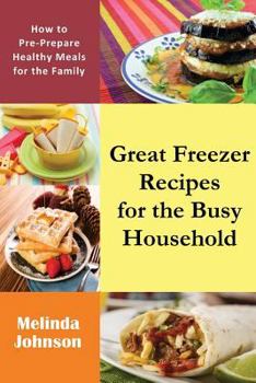 Paperback Great Freezer Recipes for the Busy Household: How to Pre-Prepare Healthy Meals for the Family Book