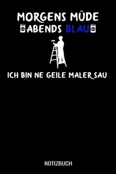 Paperback Morgens m?de abends blau ich bin ne geile Maler Sau: A5 Monatsplaner 120 Seiten mit Spalten f?r Monatsziele, Termine, Veranstaltungen, Notizen und Woc [German] Book