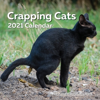 Crapping Cats Calendar 2021 - 12 Months for Cat Lovers: Funny Pooping Pets Gag Joke Gift - Women Men Birthday, White Elephant Party, Exchange, Yankee Swap, Stocking Stuffer or Filler, Christmas