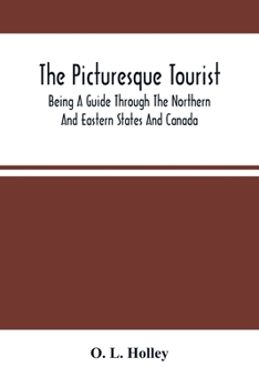 Paperback The Picturesque Tourist: Being A Guide Through The Northern And Eastern States And Canada; Giving An Accurate Description Of Cities And Village Book