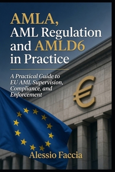 AMLA, AML Regulation and AMLD6 in Practice: A Practical Guide to EU AML Supervision, Compliance, and Enforcement