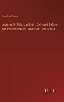 Hardcover Lectures On Polarized Light: Delivered Before The Pharmaceutical Society of Great Britain Book