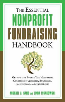 Paperback The Essential Nonprofit Fundraising Handbook: Getting the Money You Need from Government Agencies, Businesses, Foundations, and Individuals Book