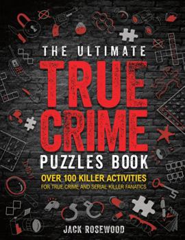 The Ultimate True Crime Puzzle Book: Over 100 Killer Activities for True Crime and Serial Killer Fanatics