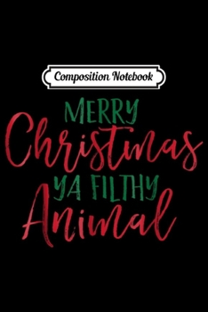 Paperback Composition Notebook: Merry Christmas Ya Filthy Animal; Family Christmas Festive Journal/Notebook Blank Lined Ruled 6x9 100 Pages Book