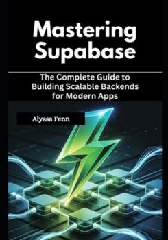 Paperback Mastering Supabase: The Complete Guide to Building Scalable Backends for Modern Apps Book
