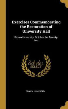 Hardcover Exercises Commemorating the Restoration of University Hall: Brown University, October the Twenty-fou Book