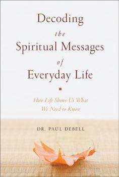 Hardcover Decoding the Spiritual Messages of Everyday Life: How Life Shows Us What We Need to Know Book