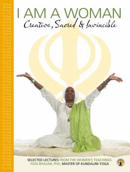 Paperback I Am a Woman Creative, Sacred and Invincible Selected Lectures from the Women's Teachings by Yogi Bhajan Book