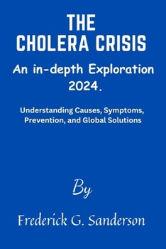 The Cholera Crisis: An In-Depth Exploration 2024.: Cholera Crisis, love in the time of Cholera outbreak, live in the time of pandemic outbreak, waterborne disease, epidemic, climate change,2024,