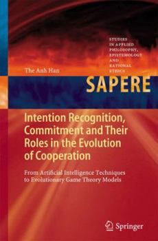 Paperback Intention Recognition, Commitment and Their Roles in the Evolution of Cooperation: From Artificial Intelligence Techniques to Evolutionary Game Theory Book