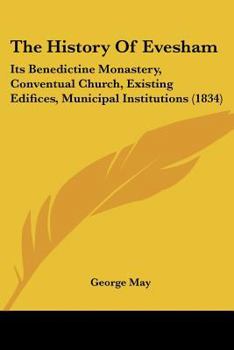 Paperback The History Of Evesham: Its Benedictine Monastery, Conventual Church, Existing Edifices, Municipal Institutions (1834) Book