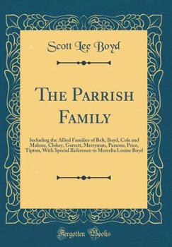 Hardcover The Parrish Family: Including the Allied Families of Belt, Boyd, Cole and Malone, Clokey, Garrett, Merryman, Parsons, Price, Tipton, with Book