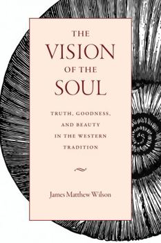 Paperback The Vision of the Soul: Truth, Goodness, and Beauty in the Western Tradition Book
