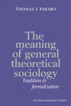 The Meaning of General Theoretical Sociology: Tradition and Formalization (American Sociological Association Rose Monographs) - Book  of the American Sociological Association Rose Monographs
