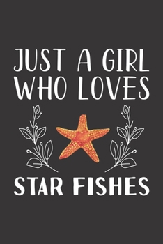 Paperback Just A Girl Who Loves Star Fishes: Funny Star Fishes Lovers Girl Women Gifts Lined Journal Notebook 6x9 120 Pages Book