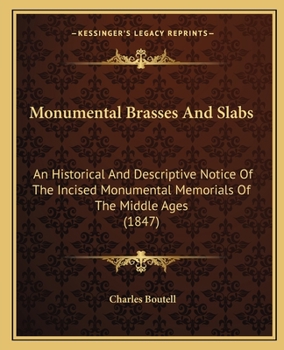 Paperback Monumental Brasses And Slabs: An Historical And Descriptive Notice Of The Incised Monumental Memorials Of The Middle Ages (1847) Book