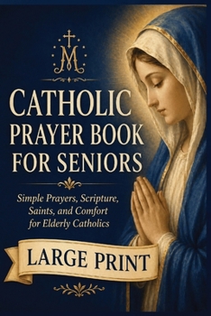 Paperback A Large-Print Catholic Prayer Book for Seniors: Simple Prayers, Scripture, Saints, and Comfort for Elderly Catholics Book