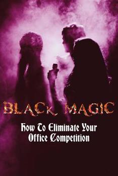 Paperback Black Magic: How to Eliminate Your Office Competition: (Notebook) Book