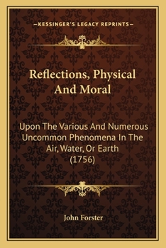 Paperback Reflections, Physical And Moral: Upon The Various And Numerous Uncommon Phenomena In The Air, Water, Or Earth (1756) Book