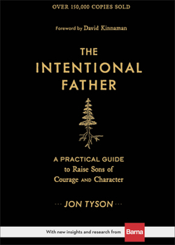 Hardcover The Intentional Father: A Practical Guide to Raise Sons of Courage and Character Book