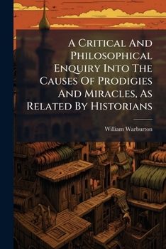 A critical and philosophical enquiry into the causes of prodigies and miracles, as related by historians. With an essay towards restoring a method and purity in history. ... In two parts.