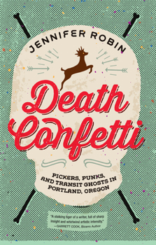 Paperback Death Confetti: Pickers, Punks, and Transit Ghosts in Portland, Oregon Book
