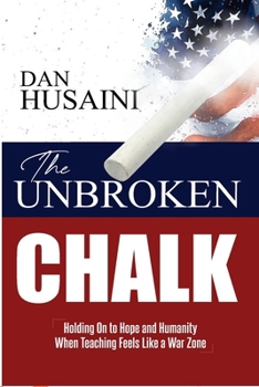 Paperback The Unbroken Chalk: Holding On to Hope and Humanity When Teaching Feels Like a War Zone Book