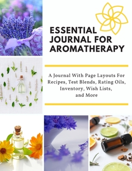 Paperback Essential Journal For Aromatherapy: A Journal With Page Layouts For Recipes, Test Blends, Rating Oils, Inventory, Wish Lists, and More Book