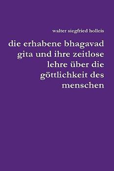 Hardcover Erhabene Bhagavad Gita Und Ihre Zeitlose Lehre Uber Die G Ttlichkeit Des Menschen [German] Book