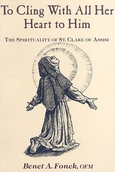 Paperback To Cling with All Her Heart to Him: The Spirituality of St. Clare of Assisi Book