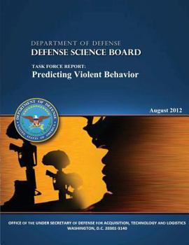 Department of Defense: Defense Science Board: Task Force Report: Predicting Violent Behavior