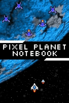 Pixel Planet Notebook: Lined Notebook for Gamers Video Game Art Journal 6x9inch 120 pages