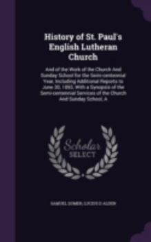 Hardcover History of St. Paul's English Lutheran Church: And of the Work of the Church And Sunday School for the Semi-centennial Year, Including Additional Repo Book