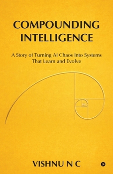 Paperback Compounding Intelligence: A Story of Turning AI Chaos Into Systems That Learn and Evolve Book